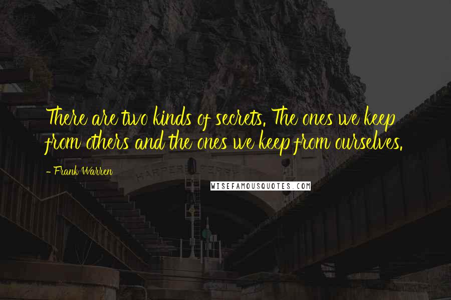 Frank Warren Quotes: There are two kinds of secrets. The ones we keep from others and the ones we keep from ourselves.