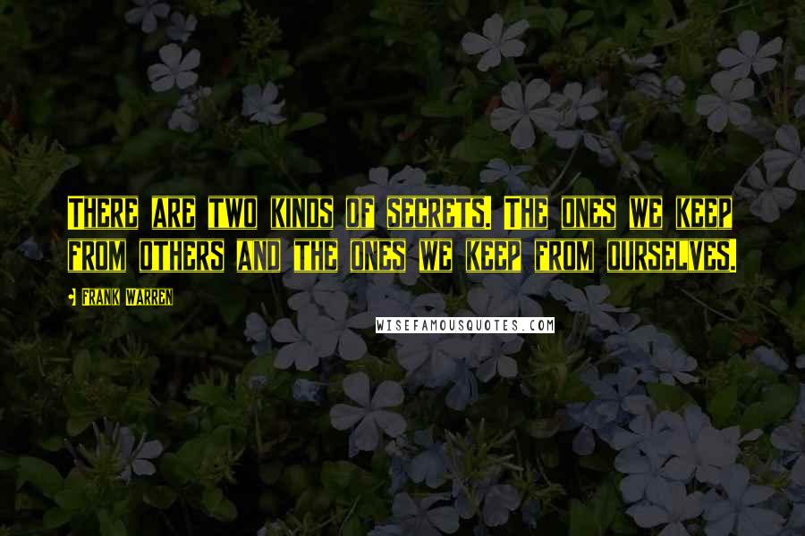 Frank Warren Quotes: There are two kinds of secrets. The ones we keep from others and the ones we keep from ourselves.