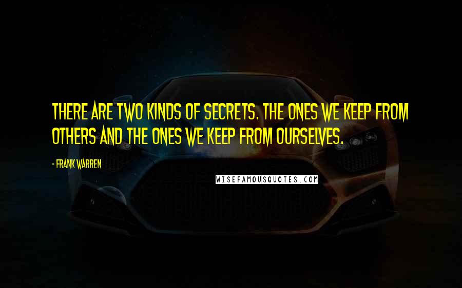 Frank Warren Quotes: There are two kinds of secrets. The ones we keep from others and the ones we keep from ourselves.