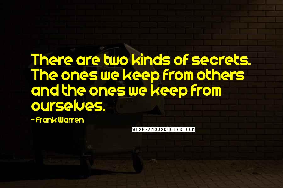 Frank Warren Quotes: There are two kinds of secrets. The ones we keep from others and the ones we keep from ourselves.