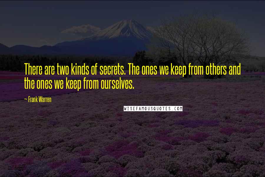 Frank Warren Quotes: There are two kinds of secrets. The ones we keep from others and the ones we keep from ourselves.