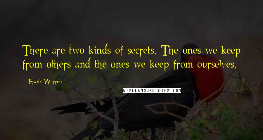 Frank Warren Quotes: There are two kinds of secrets. The ones we keep from others and the ones we keep from ourselves.