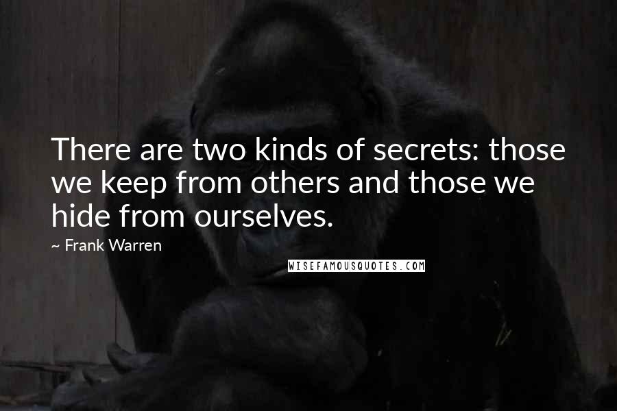 Frank Warren Quotes: There are two kinds of secrets: those we keep from others and those we hide from ourselves.