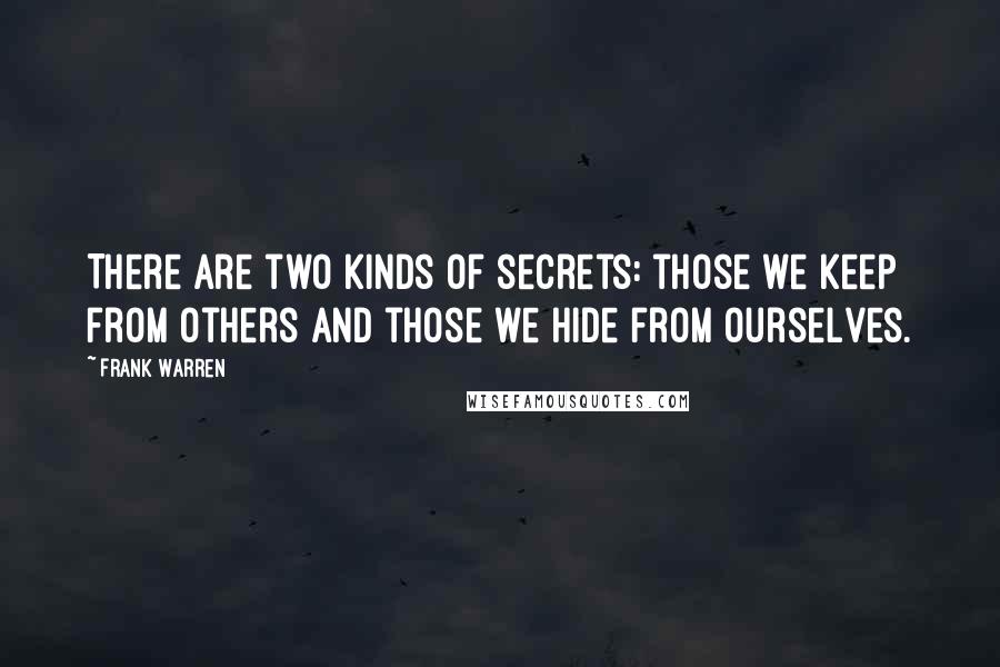 Frank Warren Quotes: There are two kinds of secrets: those we keep from others and those we hide from ourselves.