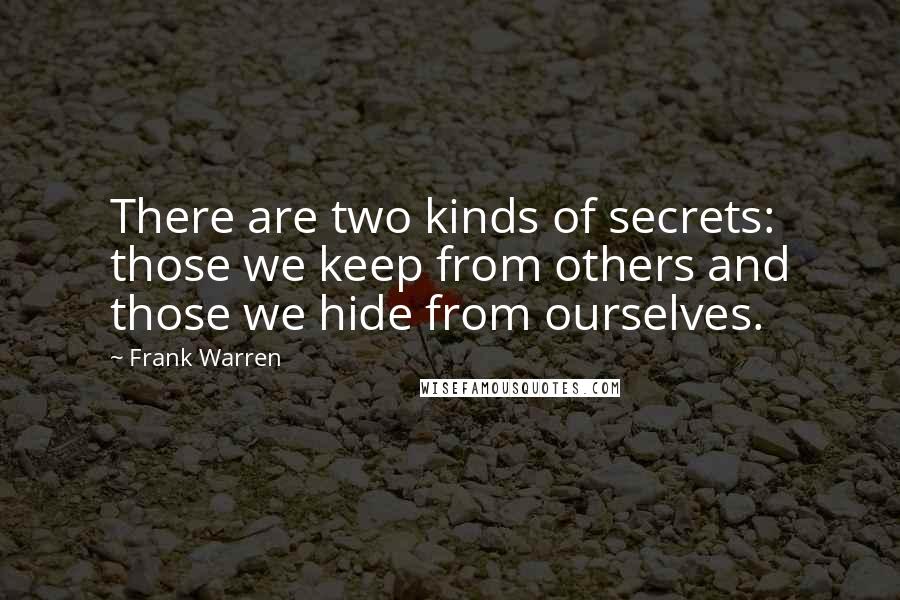 Frank Warren Quotes: There are two kinds of secrets: those we keep from others and those we hide from ourselves.