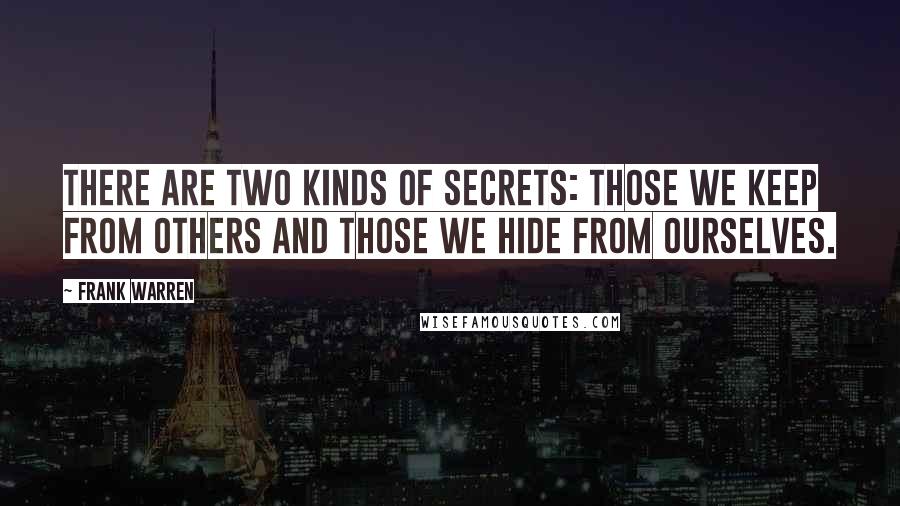 Frank Warren Quotes: There are two kinds of secrets: those we keep from others and those we hide from ourselves.