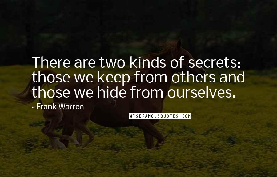 Frank Warren Quotes: There are two kinds of secrets: those we keep from others and those we hide from ourselves.