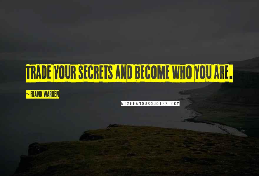 Frank Warren Quotes: Trade your secrets and become who you are.