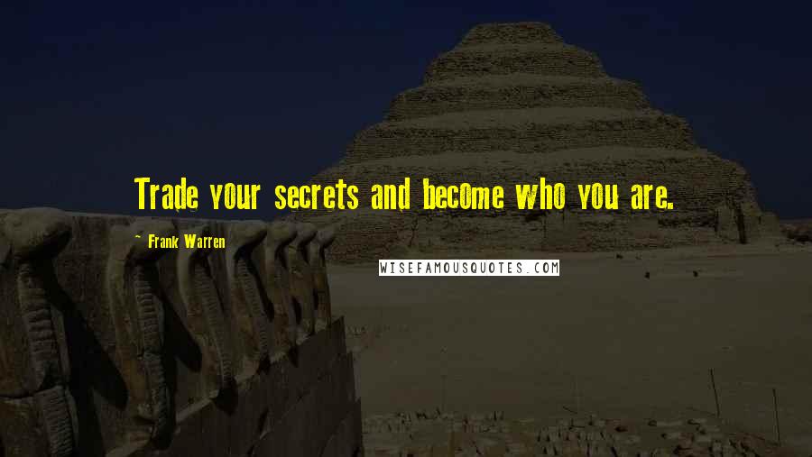 Frank Warren Quotes: Trade your secrets and become who you are.
