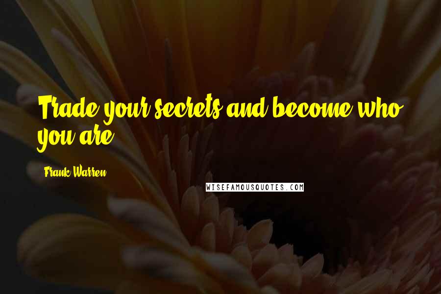 Frank Warren Quotes: Trade your secrets and become who you are.