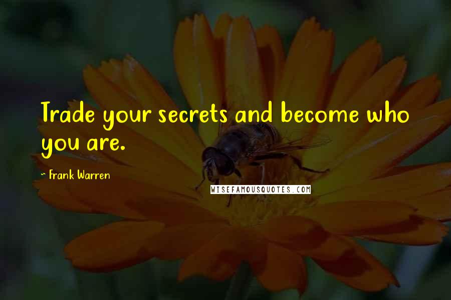 Frank Warren Quotes: Trade your secrets and become who you are.