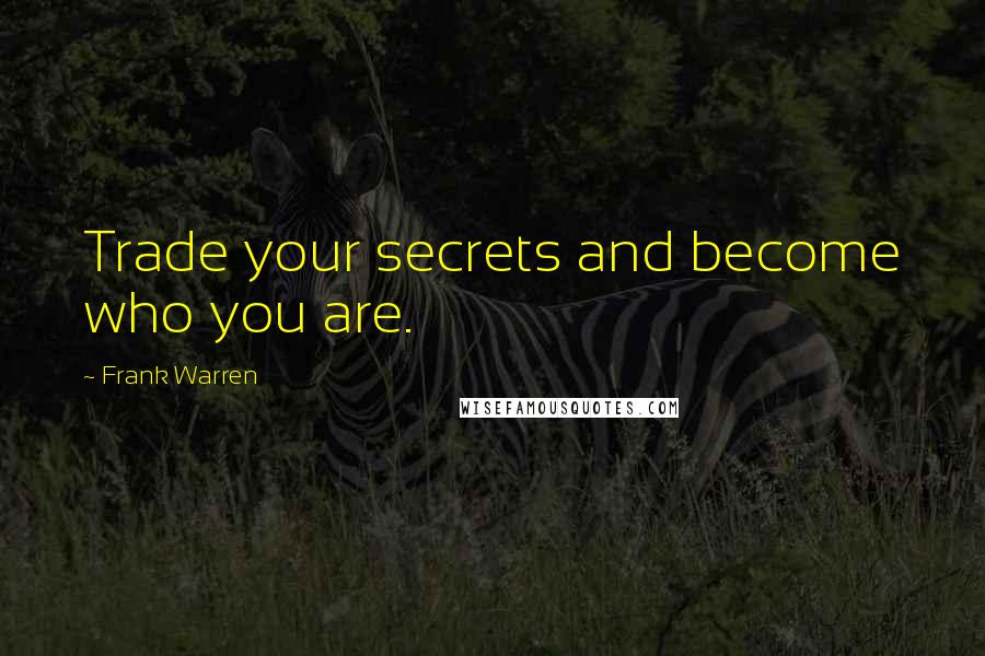 Frank Warren Quotes: Trade your secrets and become who you are.