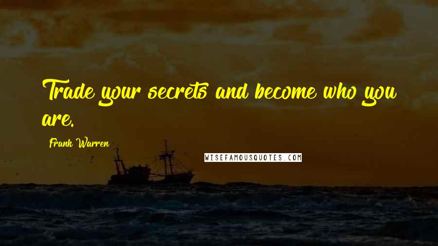 Frank Warren Quotes: Trade your secrets and become who you are.
