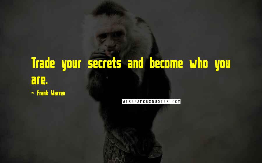 Frank Warren Quotes: Trade your secrets and become who you are.