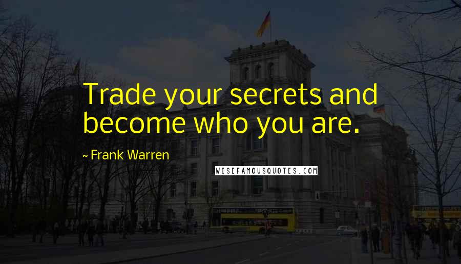 Frank Warren Quotes: Trade your secrets and become who you are.
