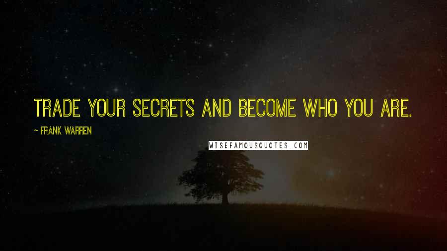 Frank Warren Quotes: Trade your secrets and become who you are.