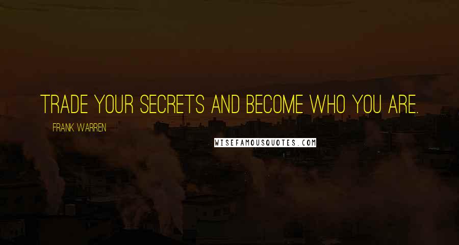 Frank Warren Quotes: Trade your secrets and become who you are.