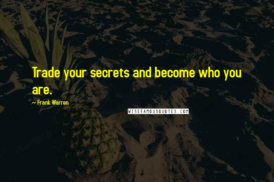 Frank Warren Quotes: Trade your secrets and become who you are.