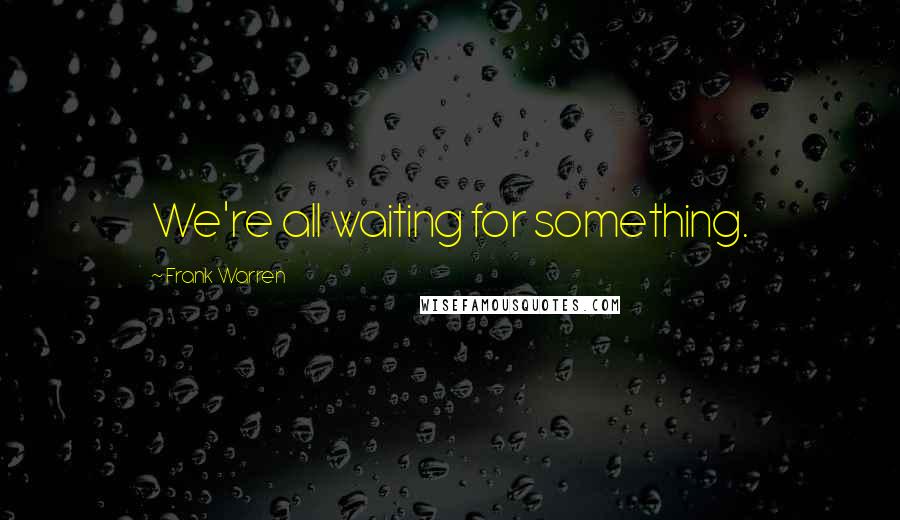 Frank Warren Quotes: We're all waiting for something.