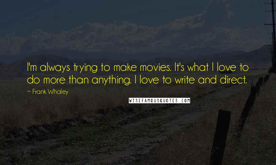 Frank Whaley Quotes: I'm always trying to make movies. It's what I love to do more than anything. I love to write and direct.