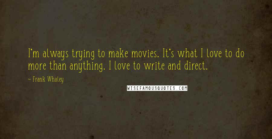 Frank Whaley Quotes: I'm always trying to make movies. It's what I love to do more than anything. I love to write and direct.