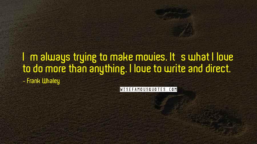 Frank Whaley Quotes: I'm always trying to make movies. It's what I love to do more than anything. I love to write and direct.
