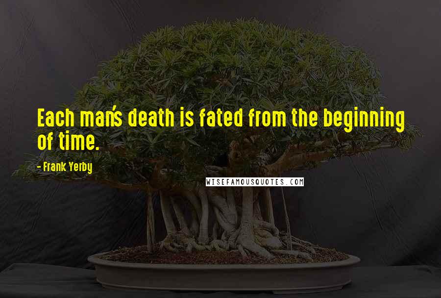 Frank Yerby Quotes: Each man's death is fated from the beginning of time.