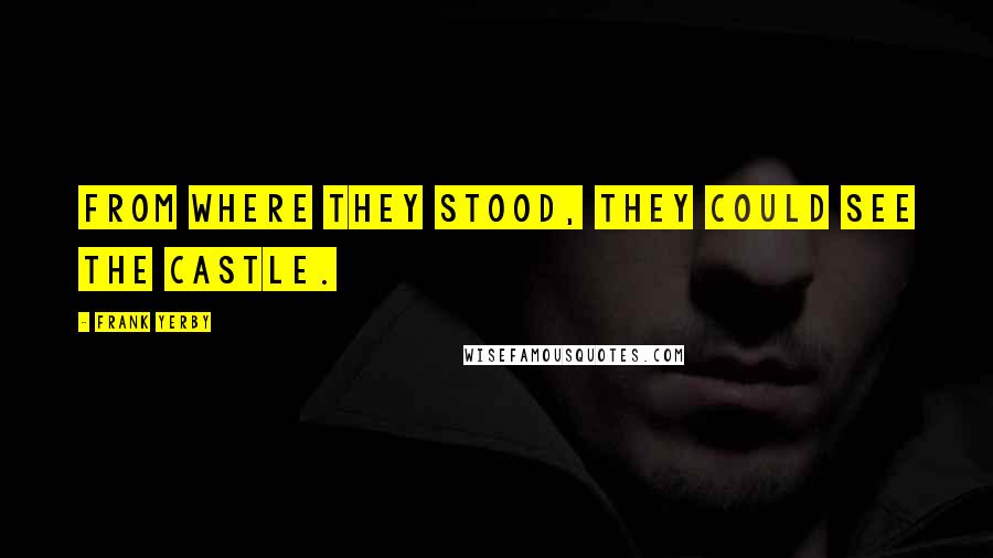 Frank Yerby Quotes: From where they stood, they could see the castle.