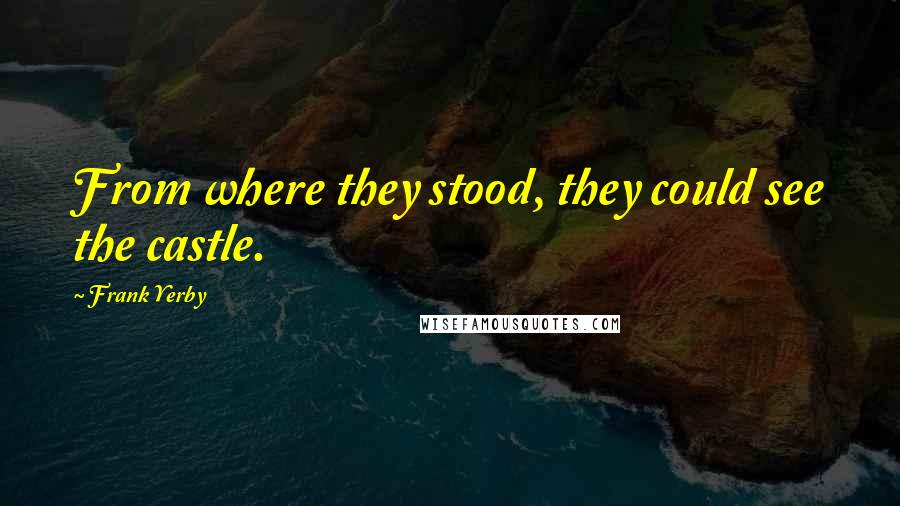 Frank Yerby Quotes: From where they stood, they could see the castle.