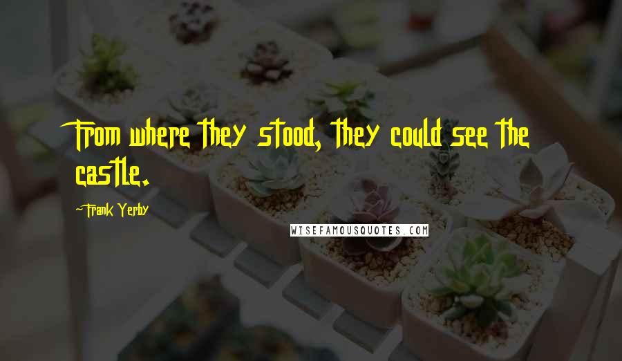 Frank Yerby Quotes: From where they stood, they could see the castle.