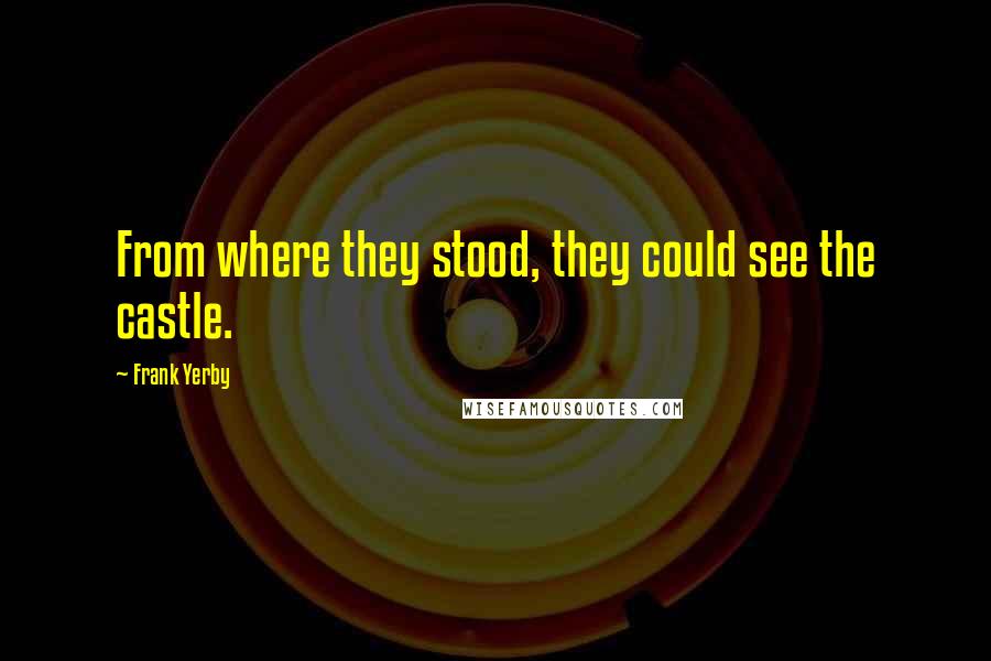 Frank Yerby Quotes: From where they stood, they could see the castle.