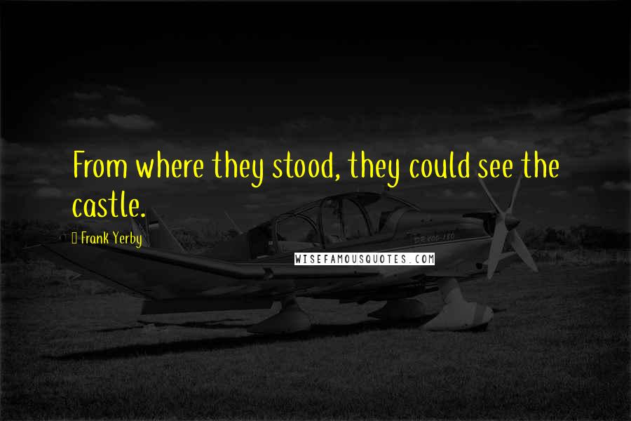 Frank Yerby Quotes: From where they stood, they could see the castle.