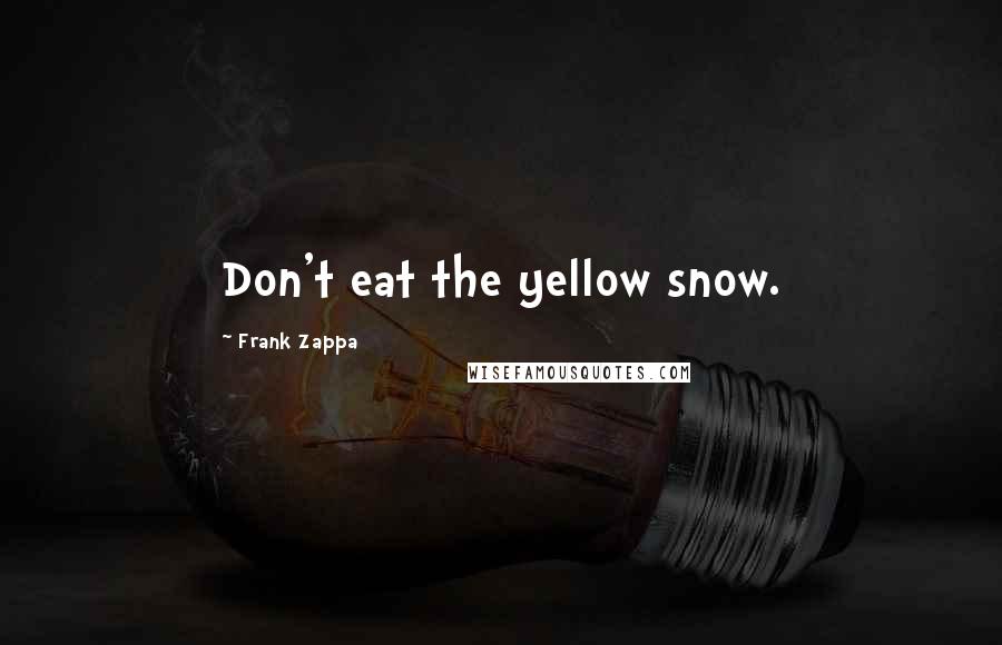 Frank Zappa Quotes: Don't eat the yellow snow.