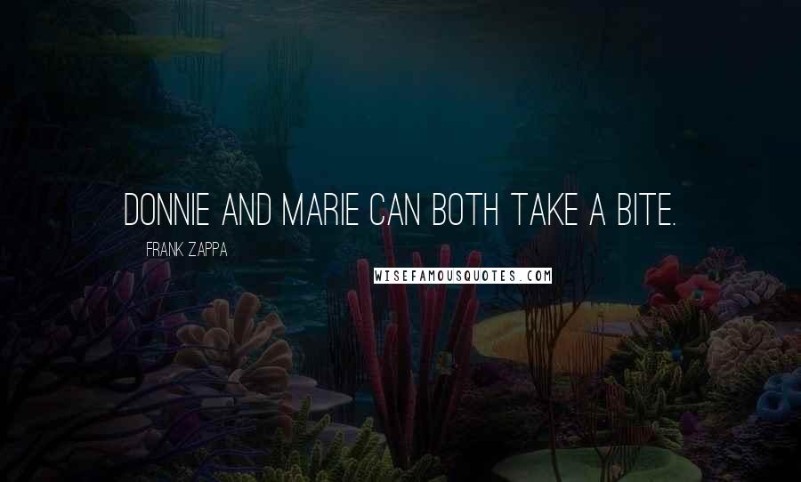 Frank Zappa Quotes: Donnie and Marie can both take a bite.