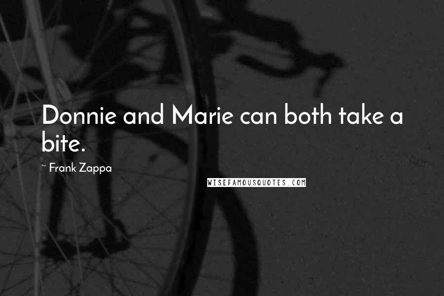 Frank Zappa Quotes: Donnie and Marie can both take a bite.