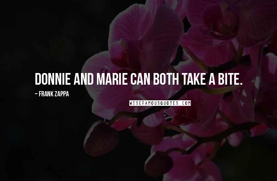 Frank Zappa Quotes: Donnie and Marie can both take a bite.