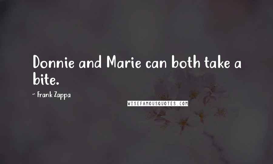 Frank Zappa Quotes: Donnie and Marie can both take a bite.