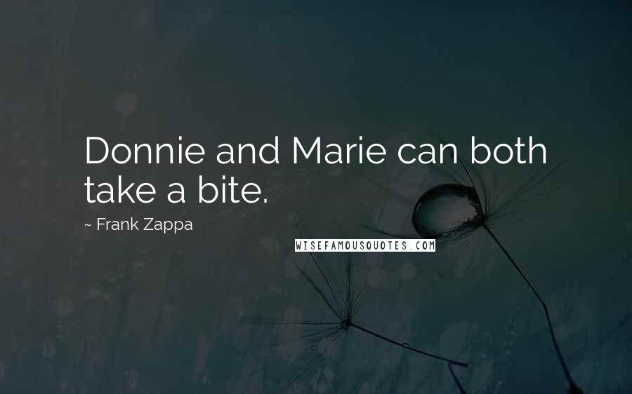 Frank Zappa Quotes: Donnie and Marie can both take a bite.
