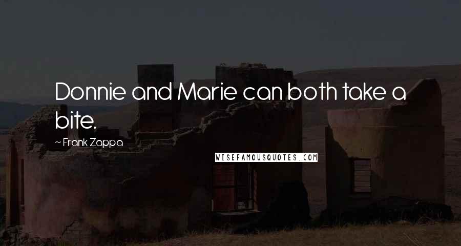 Frank Zappa Quotes: Donnie and Marie can both take a bite.