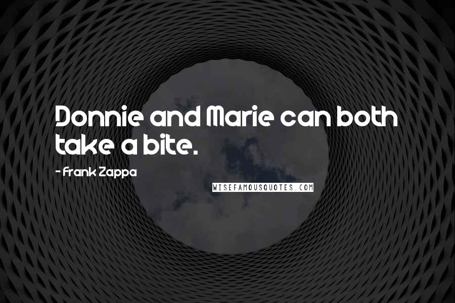 Frank Zappa Quotes: Donnie and Marie can both take a bite.