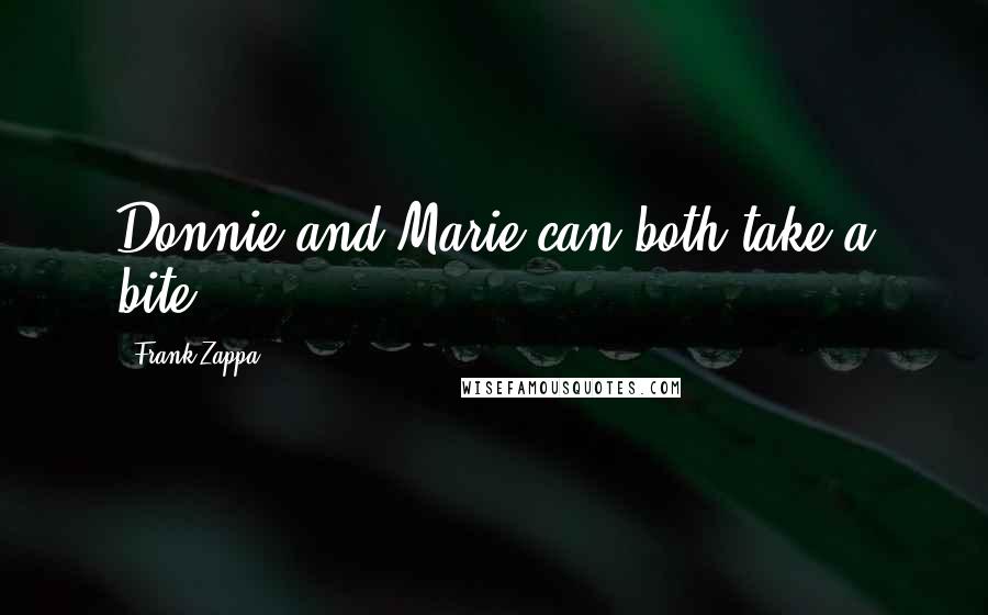 Frank Zappa Quotes: Donnie and Marie can both take a bite.