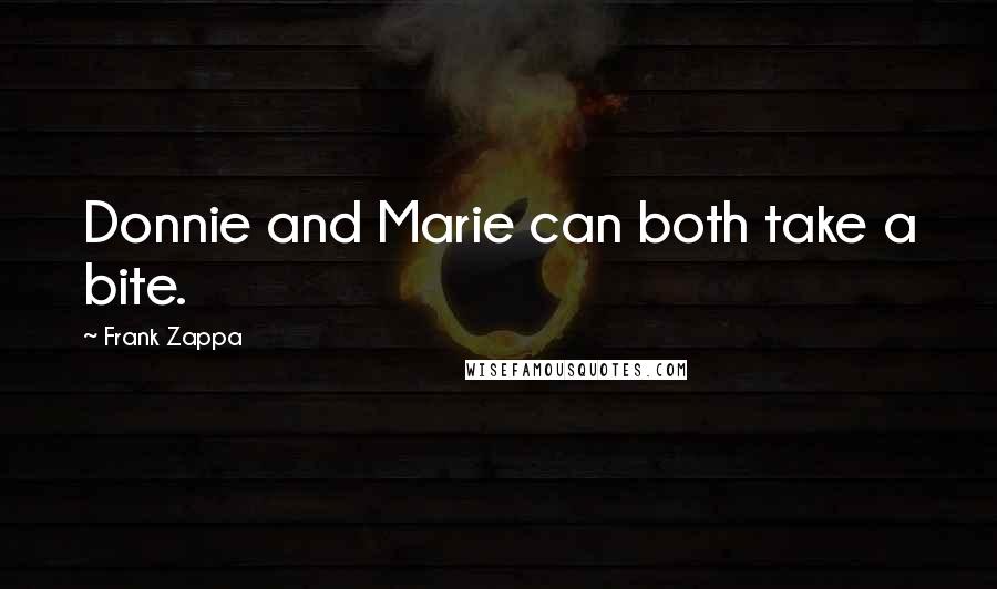 Frank Zappa Quotes: Donnie and Marie can both take a bite.