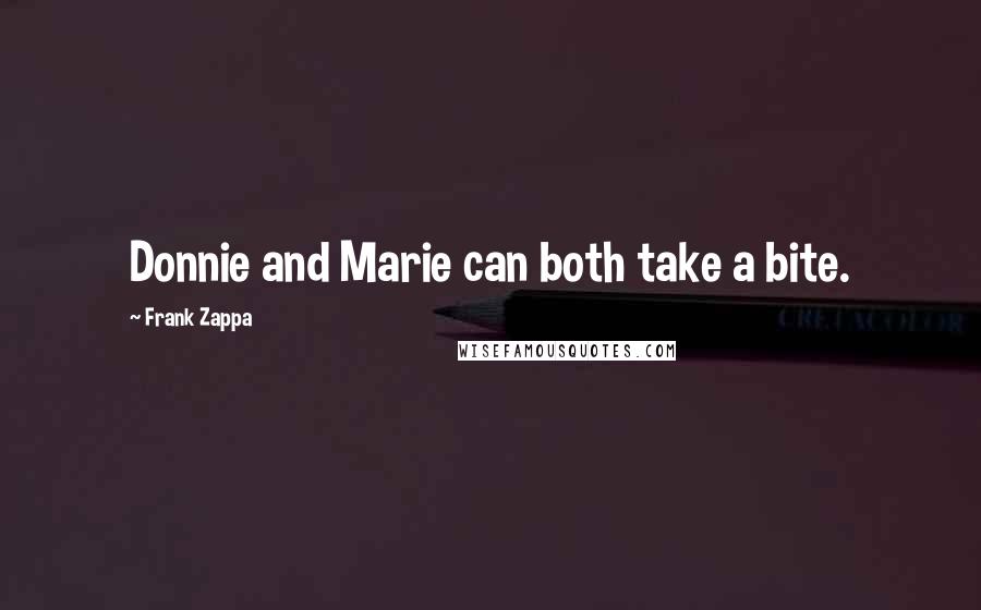 Frank Zappa Quotes: Donnie and Marie can both take a bite.