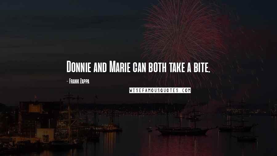 Frank Zappa Quotes: Donnie and Marie can both take a bite.