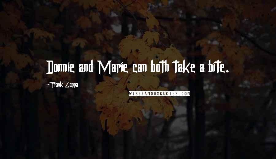 Frank Zappa Quotes: Donnie and Marie can both take a bite.