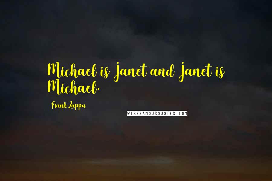 Frank Zappa Quotes: Michael is Janet and Janet is Michael.