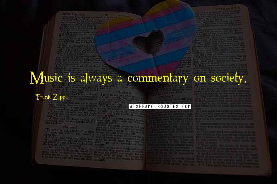 Frank Zappa Quotes: Music is always a commentary on society.