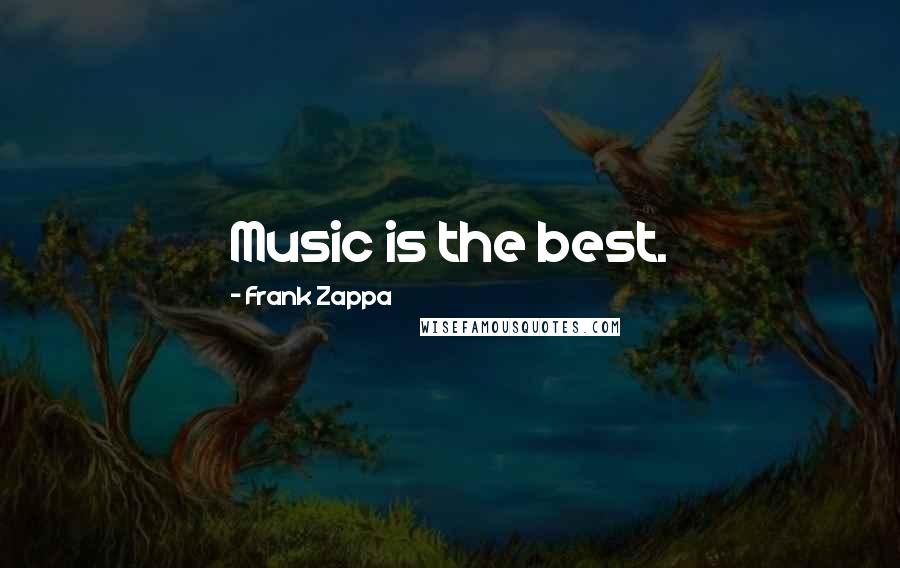Frank Zappa Quotes: Music is the best.