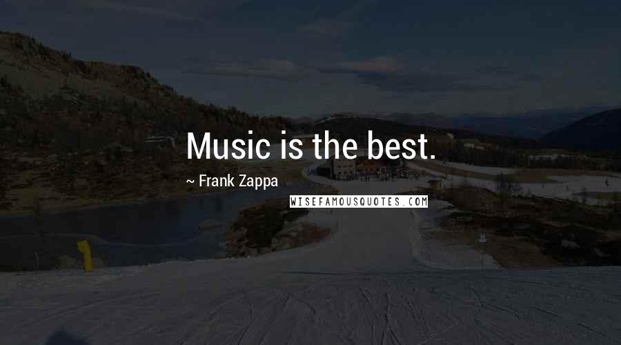 Frank Zappa Quotes: Music is the best.