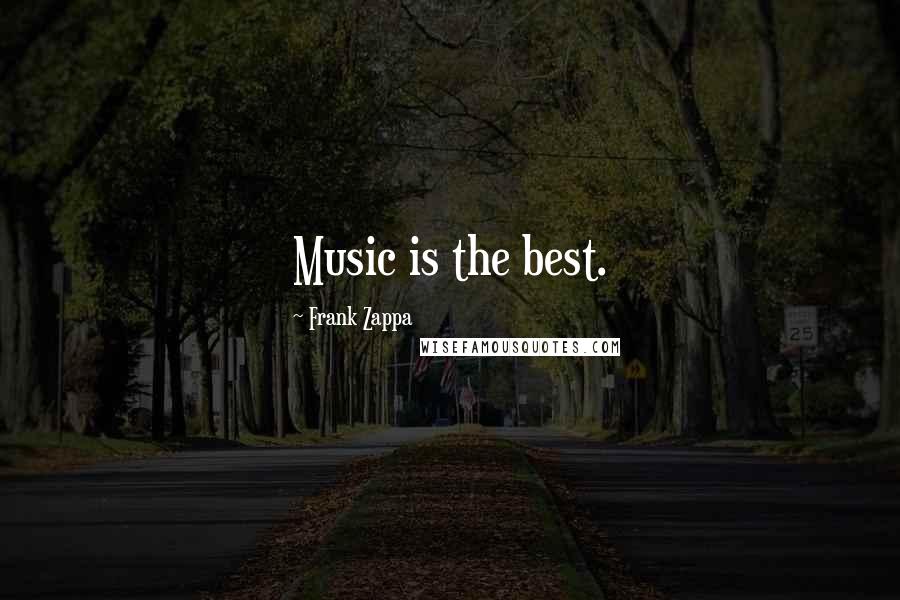 Frank Zappa Quotes: Music is the best.